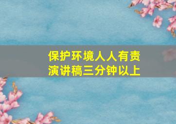 保护环境人人有责演讲稿三分钟以上