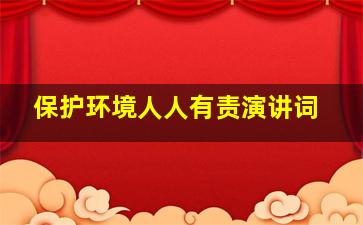 保护环境人人有责演讲词