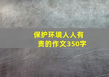 保护环境人人有责的作文350字