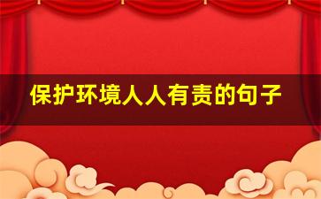 保护环境人人有责的句子