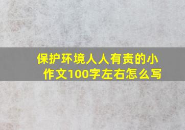 保护环境人人有责的小作文100字左右怎么写