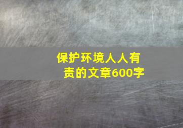 保护环境人人有责的文章600字