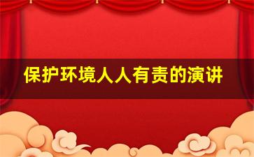 保护环境人人有责的演讲