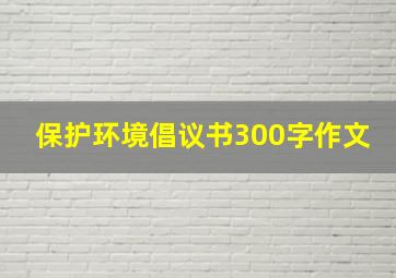 保护环境倡议书300字作文