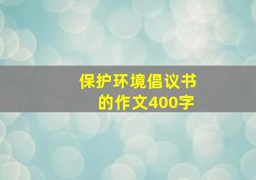 保护环境倡议书的作文400字