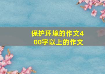 保护环境的作文400字以上的作文