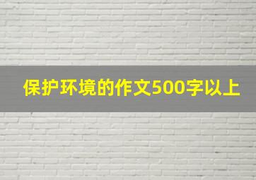 保护环境的作文500字以上