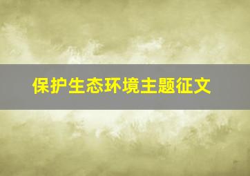 保护生态环境主题征文