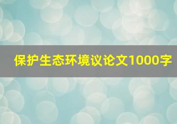 保护生态环境议论文1000字