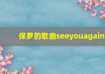 保罗的歌曲seeyouagain