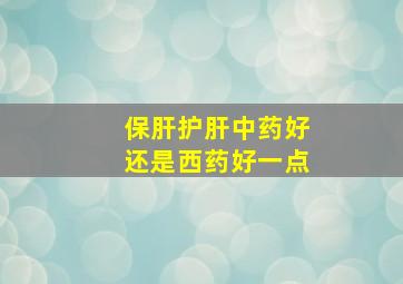 保肝护肝中药好还是西药好一点