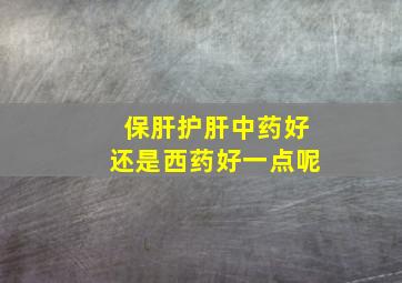 保肝护肝中药好还是西药好一点呢