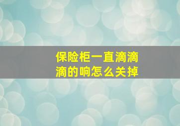 保险柜一直滴滴滴的响怎么关掉