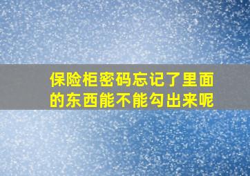 保险柜密码忘记了里面的东西能不能勾出来呢