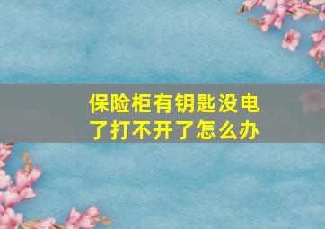 保险柜有钥匙没电了打不开了怎么办