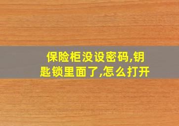 保险柜没设密码,钥匙锁里面了,怎么打开