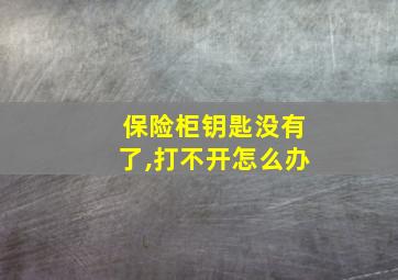 保险柜钥匙没有了,打不开怎么办