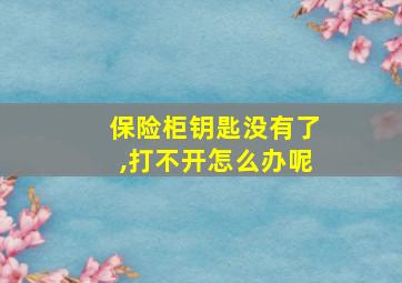 保险柜钥匙没有了,打不开怎么办呢