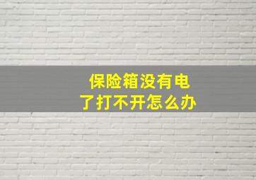 保险箱没有电了打不开怎么办