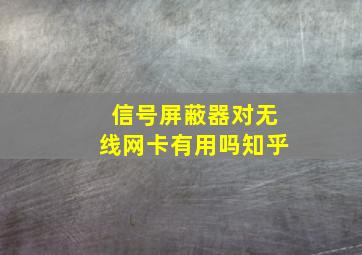 信号屏蔽器对无线网卡有用吗知乎