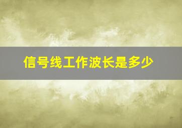 信号线工作波长是多少