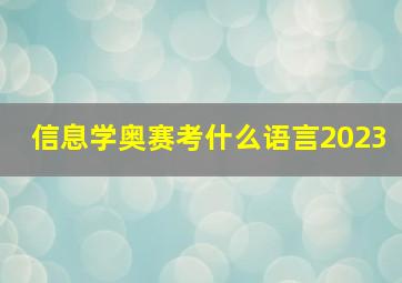 信息学奥赛考什么语言2023