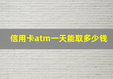 信用卡atm一天能取多少钱