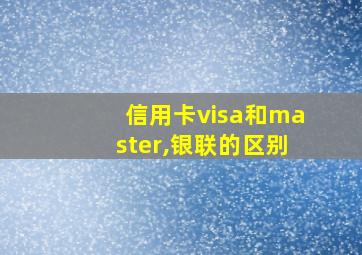 信用卡visa和master,银联的区别