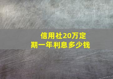 信用社20万定期一年利息多少钱