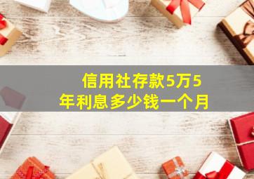 信用社存款5万5年利息多少钱一个月