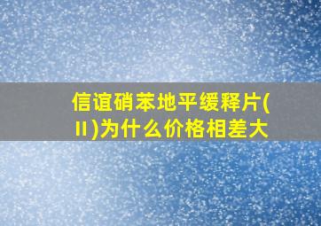 信谊硝苯地平缓释片(Ⅱ)为什么价格相差大