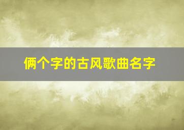 俩个字的古风歌曲名字