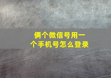 俩个微信号用一个手机号怎么登录