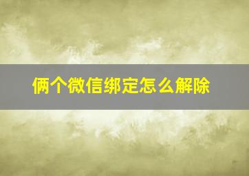 俩个微信绑定怎么解除