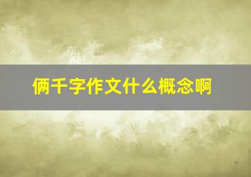 俩千字作文什么概念啊