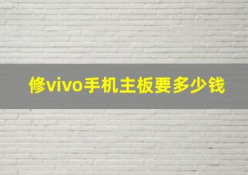 修vivo手机主板要多少钱