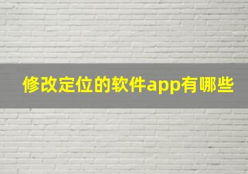 修改定位的软件app有哪些