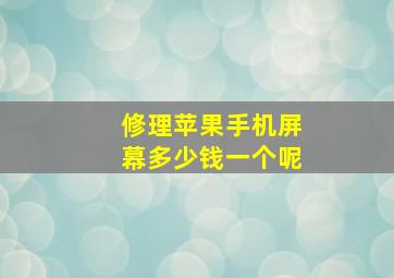 修理苹果手机屏幕多少钱一个呢