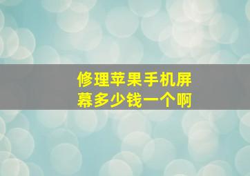 修理苹果手机屏幕多少钱一个啊