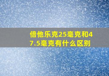 倍他乐克25毫克和47.5毫克有什么区别