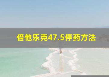 倍他乐克47.5停药方法