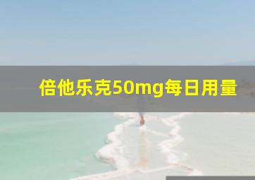 倍他乐克50mg每日用量