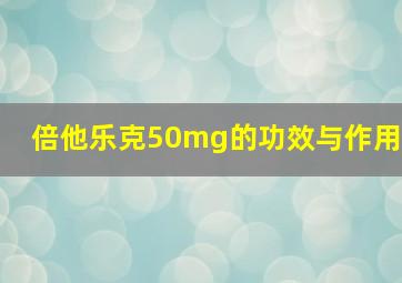 倍他乐克50mg的功效与作用