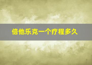 倍他乐克一个疗程多久