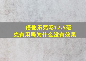 倍他乐克吃12.5毫克有用吗为什么没有效果