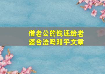 借老公的钱还给老婆合法吗知乎文章