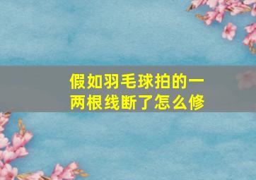 假如羽毛球拍的一两根线断了怎么修