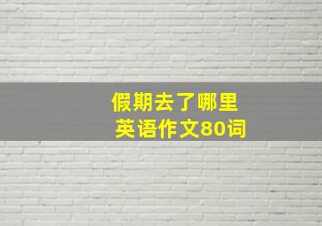 假期去了哪里英语作文80词