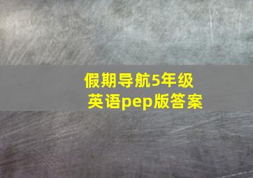 假期导航5年级英语pep版答案