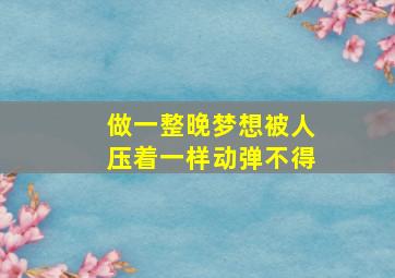 做一整晚梦想被人压着一样动弹不得